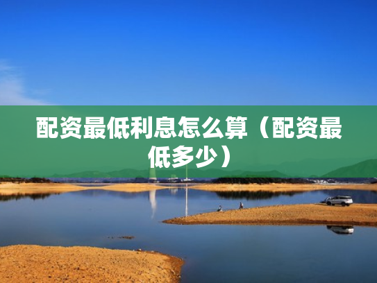 配资最低利息怎么算（配资最低多少）