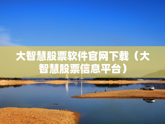 大智慧股票软件官网下载（大智慧股票信息平台）