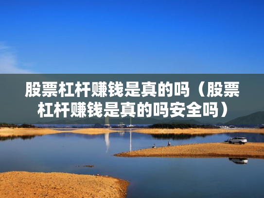 股票杠杆赚钱是真的吗（股票杠杆赚钱是真的吗安全吗）