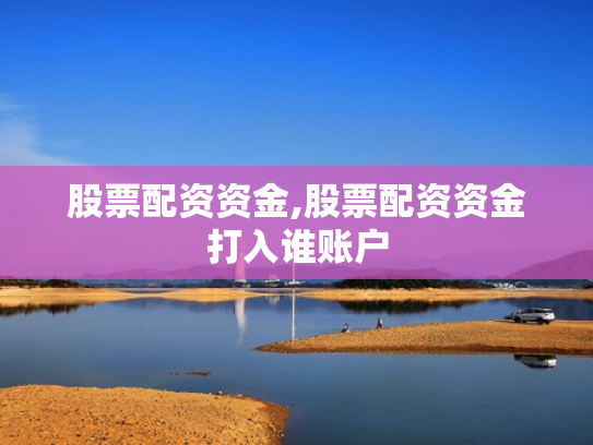 股票配资资金,股票配资资金打入谁账户