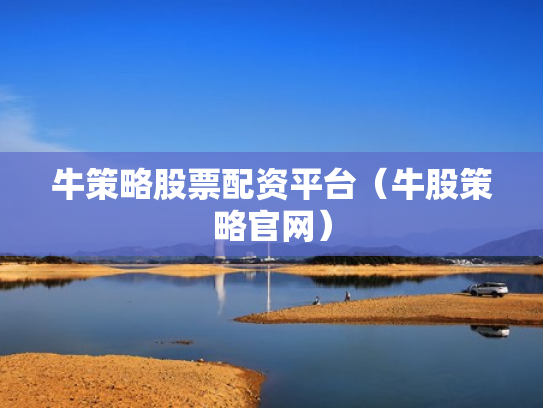 牛策略股票配资平台（牛股策略官网）