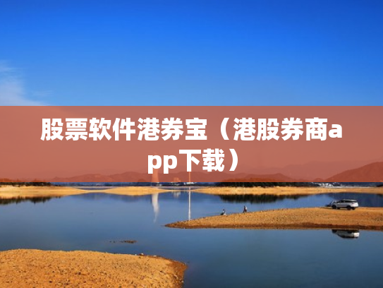 股票软件港券宝（港股券商app下载）