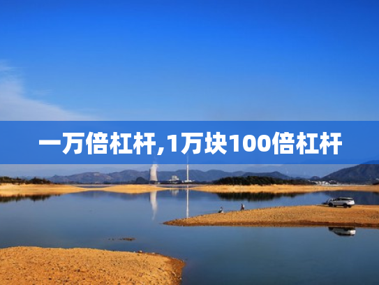 一万倍杠杆,1万块100倍杠杆