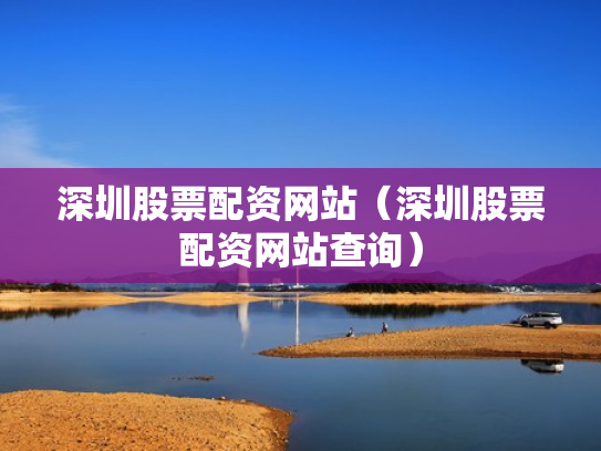 深圳股票配资网站（深圳股票配资网站查询）