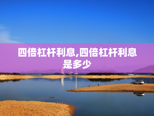 四倍杠杆利息,四倍杠杆利息是多少