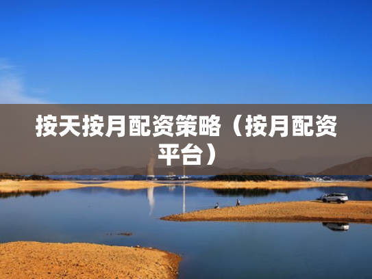 按天按月配资策略（按月配资平台）
