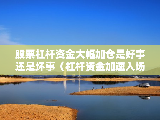 股票杠杆资金大幅加仓是好事还是坏事（杠杆资金加速入场,这9只股票一周被主力净买入超亿元）