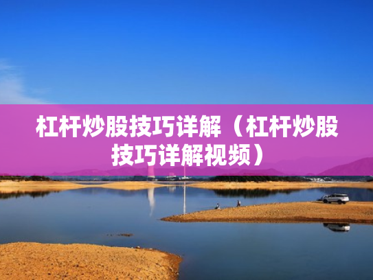 杠杆炒股技巧详解（杠杆炒股技巧详解视频）