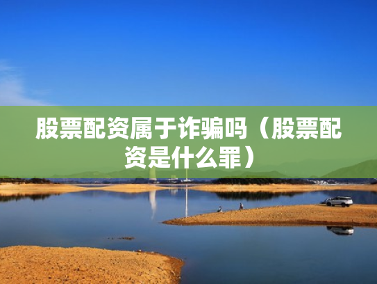 股票配资属于诈骗吗（股票配资是什么罪）