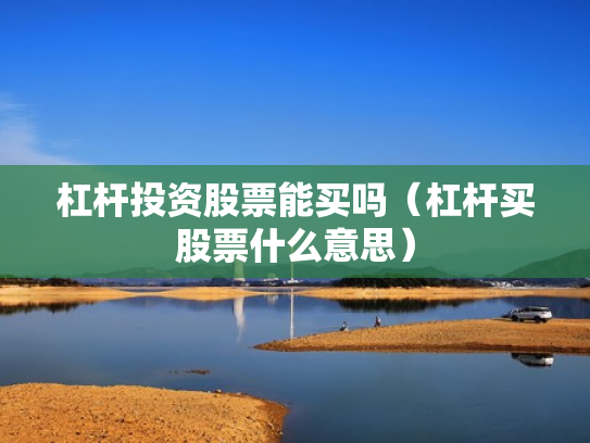 杠杆投资股票能买吗（杠杆买股票什么意思）