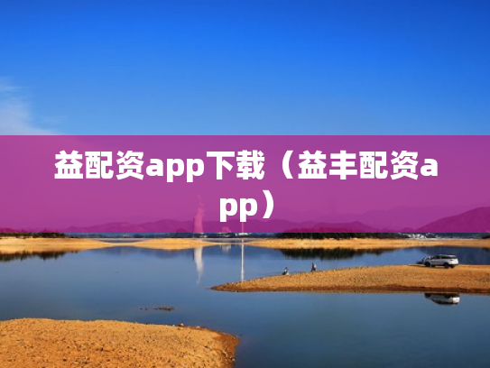 益配资app下载（益丰配资app）