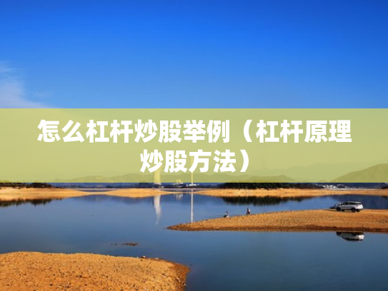 怎么杠杆炒股举例（杠杆原理炒股方法）