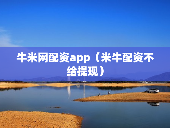 牛米网配资app（米牛配资不给提现）