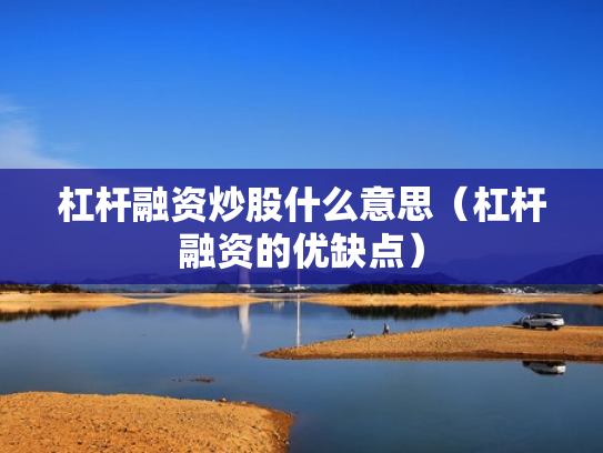 杠杆融资炒股什么意思（杠杆融资的优缺点）