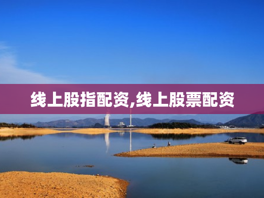 线上股指配资,线上股票配资