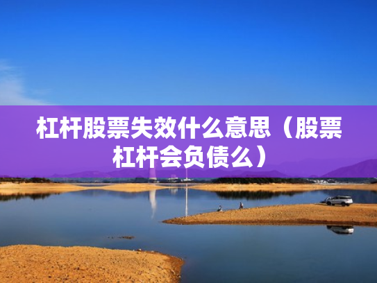 杠杆股票失效什么意思（股票杠杆会负债么）