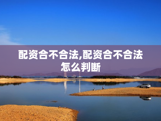 配资合不合法,配资合不合法怎么判断