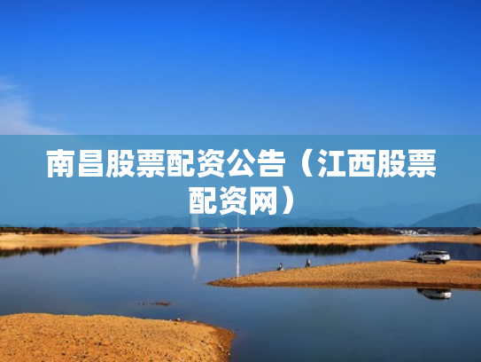 南昌股票配资公告（江西股票配资网）