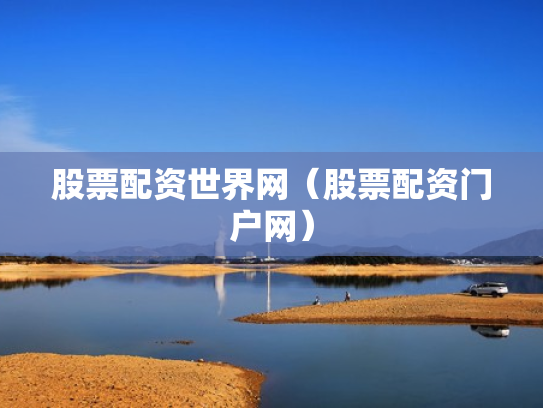 股票配资世界网（股票配资门户网）