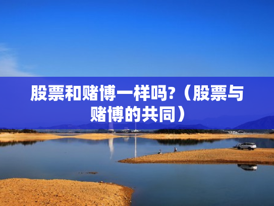 股票和赌博一样吗?（股票与赌博的共同）