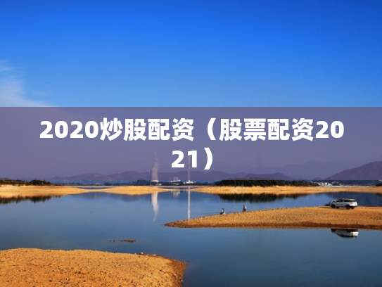 2020炒股配资（股票配资2021）
