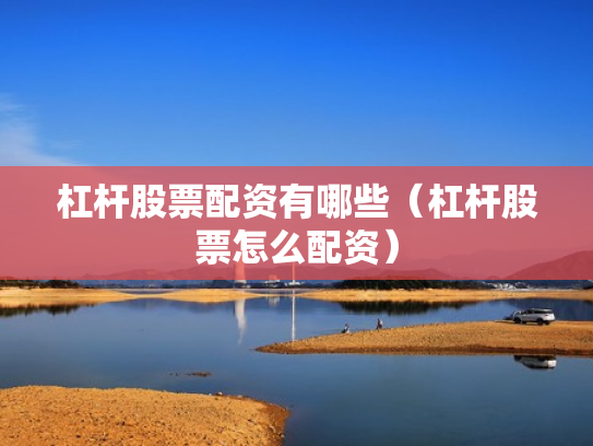 杠杆股票配资有哪些（杠杆股票怎么配资）