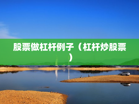 股票做杠杆例子（杠杆炒股票）