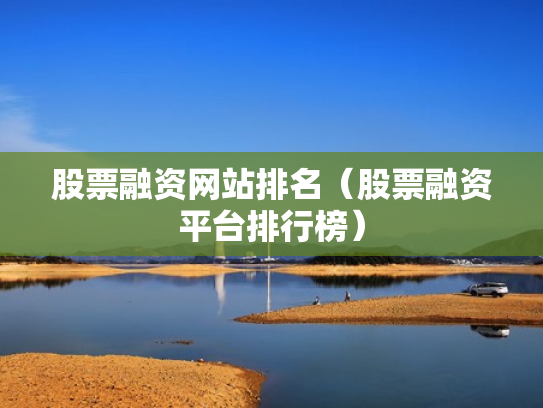股票融资网站排名（股票融资平台排行榜）