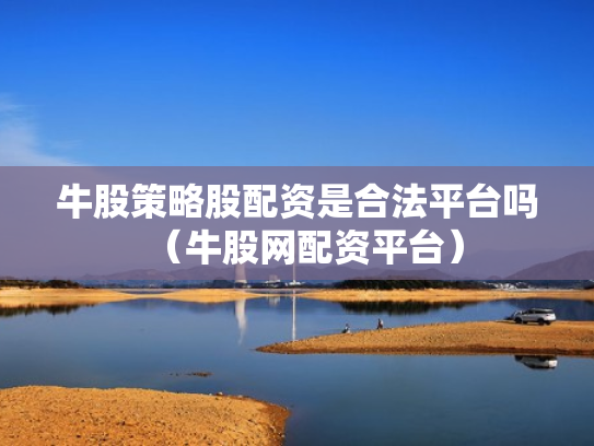 牛股策略股配资是合法平台吗（牛股网配资平台）