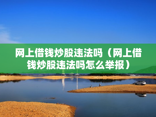 网上借钱炒股违法吗（网上借钱炒股违法吗怎么举报）