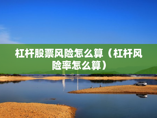 杠杆股票风险怎么算（杠杆风险率怎么算）