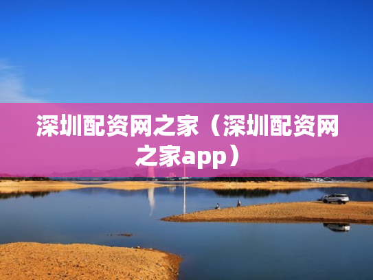 深圳配资网之家（深圳配资网之家app）