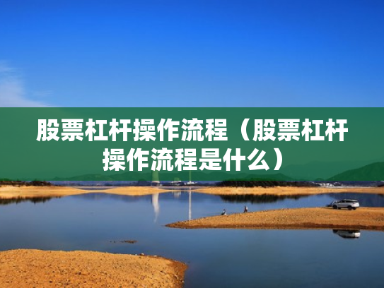 股票杠杆操作流程（股票杠杆操作流程是什么）
