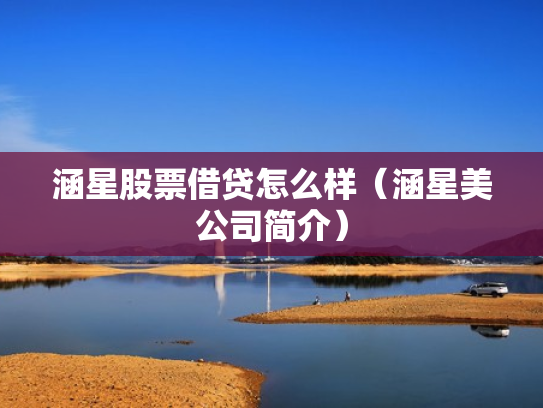 涵星股票借贷怎么样（涵星美公司简介）