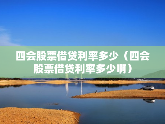 四会股票借贷利率多少（四会股票借贷利率多少啊）