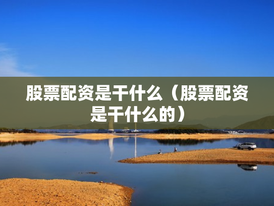 股票配资是干什么（股票配资是干什么的）
