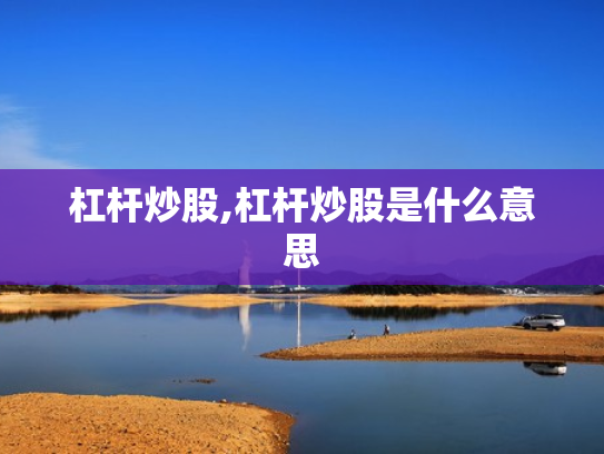 杠杆炒股,杠杆炒股是什么意思