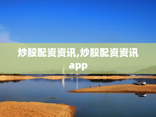 炒股配资资讯,炒股配资资讯app