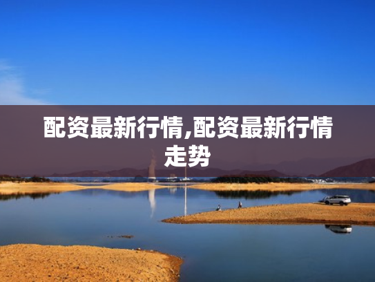 配资最新行情,配资最新行情走势