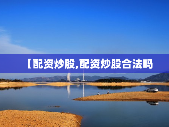 【配资炒股,配资炒股合法吗