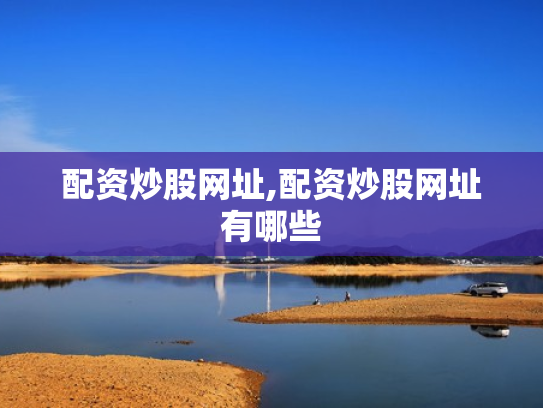 配资炒股网址,配资炒股网址有哪些