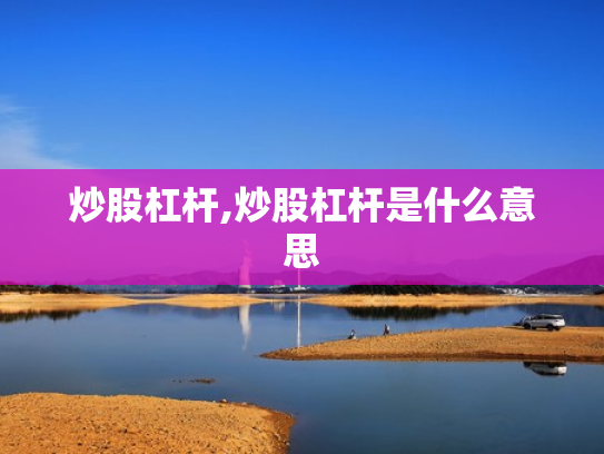 炒股杠杆,炒股杠杆是什么意思