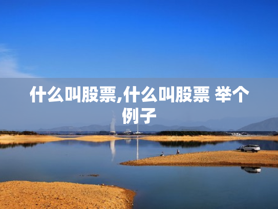 什么叫股票,什么叫股票 举个例子