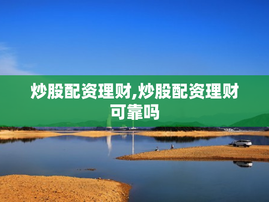 炒股配资理财,炒股配资理财可靠吗