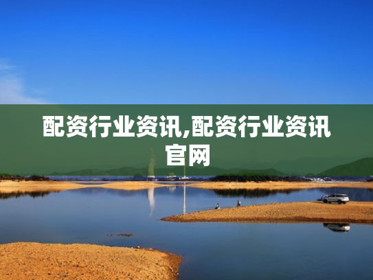 配资行业资讯,配资行业资讯官网