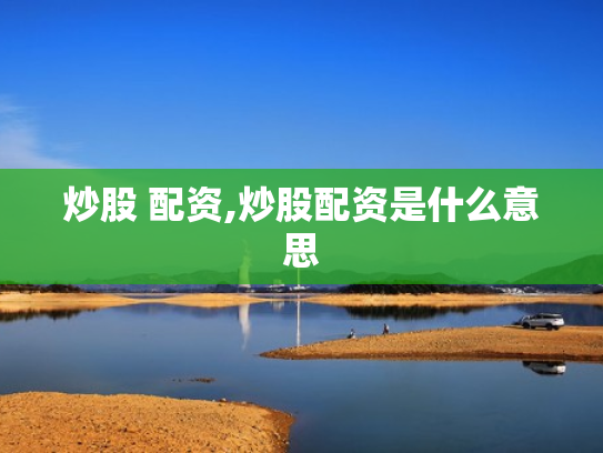 炒股 配资,炒股配资是什么意思