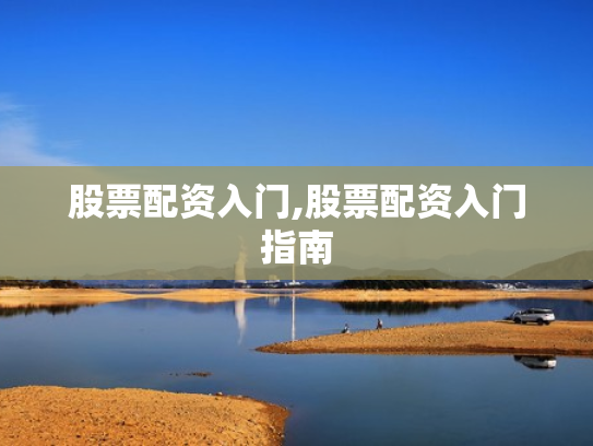 股票配资入门,股票配资入门指南