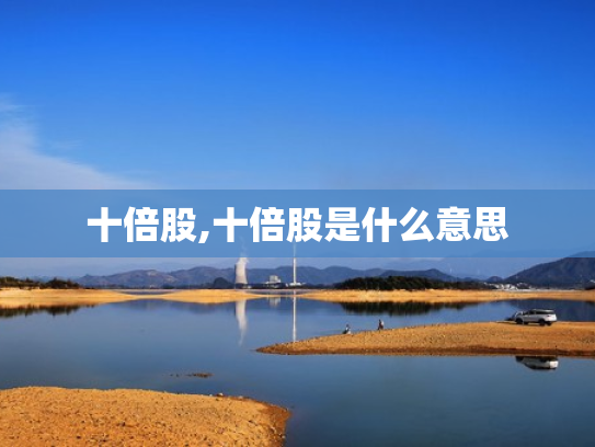 十倍股,十倍股是什么意思