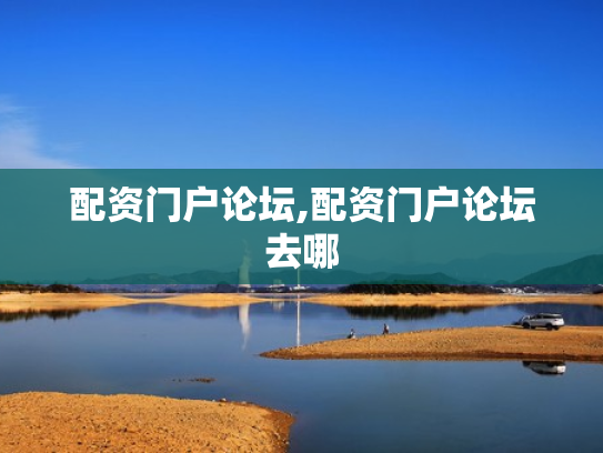 配资门户论坛,配资门户论坛去哪