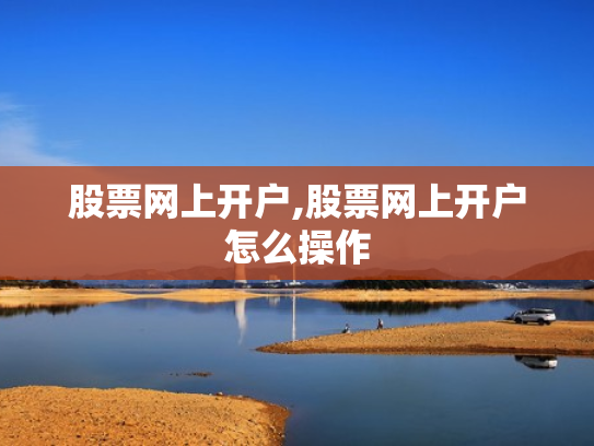股票网上开户,股票网上开户怎么操作